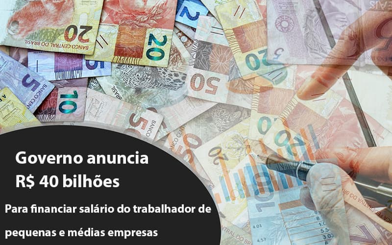 Governo Anuncia R$ 40 Bi Para Financiar Salário Do Trabalhador De Pequenas E Médias Empresas Contabilidade Em Brasília - Contabilidade em Brasília