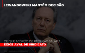 Lewandowski Mantem Decisao De Que Acordo De Reducao Salarial Exige Aval De Sindicato 800x500 Abrir Empresa Simples Contabilidade Em Brasília - Contabilidade em Brasília