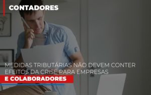 Medidas Tributarias Nao Devem Conter Efeitos Da Crise Para Empresas E Colaboradores Contabilidade Em Brasília - Contabilidade em Brasília
