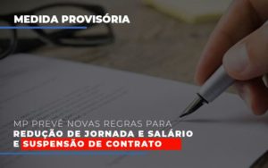 Mp Prevê Novas Regras Para Redução De Jornada E Salário E Suspensão De Contrato Contabilidade Em Brasília - Contabilidade em Brasília