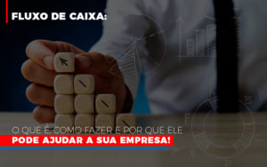 Fluxo De Caixa O Que E Como Fazer E Por Que Ele Pode Ajudar A Sua Empresa Contabilidade Em Brasília - Contabilidade em Brasília
