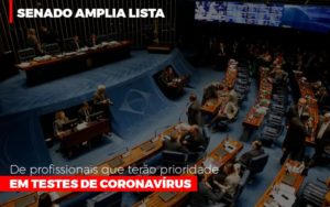 Senado Amplia Lista De Profissionais Que Terao Prioridade Em Testes De Coronavirus Contabilidade Em Brasília - Contabilidade em Brasília