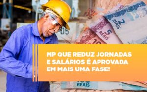 Mp Que Reduz Jornadas E Salarios E Aprovada Em Mais Uma Fase Contabilidade Em Brasília - Contabilidade em Brasília