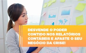 Desvende O Poder Contido Nos Relatorios Contabeis E Afaste O Seu Negocio Da Crise Contabilidade Em Brasília - Contabilidade em Brasília