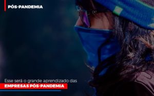 Esse Sera O Grande Aprendizado Das Empresas Pos Pandemia Contabilidade Em Brasília - Contabilidade em Brasília
