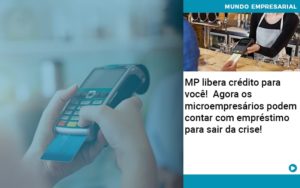 Mp Libera Credito Para Voce Agora Os Microempresarios Podem Contar Com Emprestimo Para Sair Da Crise Contabilidade Em Brasília - Contabilidade em Brasília
