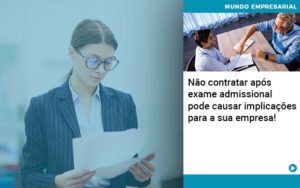 Nao Contratar Apos Exame Admissional Pode Causar Implicacoes Para Sua Empresa Contabilidade Em Brasília - Contabilidade em Brasília