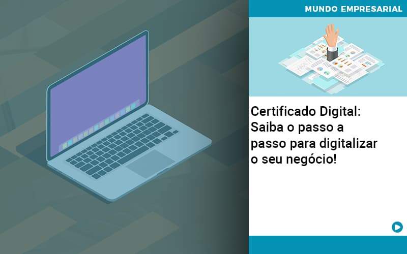 Certificado Digital: Saiba O Passo A Passo Para Digitalizar O Seu Negócio! Contabilidade Em Brasília - Contabilidade em Brasília