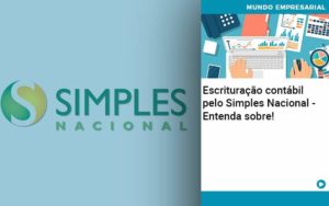 Escrituracao Contabil Pelo Simples Nacional Entenda Sobre Abrir Empresa Simples Contabilidade Em Brasília - Contabilidade em Brasília