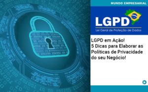 Lgpd Em Acao 5 Dicas Para Elaborar As Politicas De Privacidade Do Seu Negocio Contabilidade Em Brasília - Contabilidade em Brasília