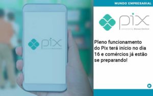 Pleno Funcionamento Do Pix Terá Início No Dia 16 E Comércios Já Estão Se Preparando! Abrir Empresa Simples Contabilidade Em Brasília - Contabilidade em Brasília