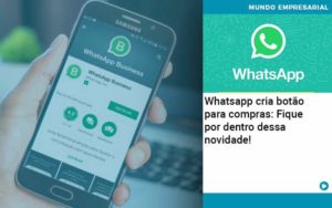 Whatsapp Cria Botao Para Compras Fique Por Dentro Dessa Novidade Abrir Empresa Simples Contabilidade Em Brasília - Contabilidade em Brasília