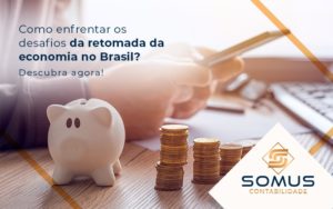 Como Enfrentar Os Desafios Da Retomada Da Economia No Brasil Descubra Agora Blog - Contabilidade em Brasília