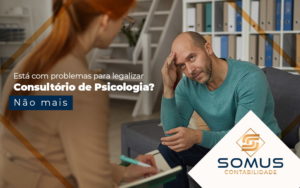 Esta Com Problemas Para Legalizar Consultorio De Psicologia Nao Mais Blog - Contabilidade em Brasília