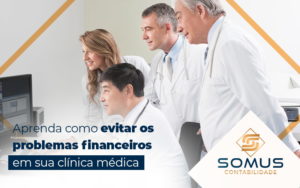 Aprenda Como Evitar Os Probelmas Financeiros Em Sua Clinica Medica Blog - Contabilidade em Brasília