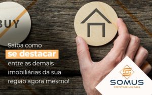Saiba Como Se Destacarentre As Demais Imobiliarias Da Sua Regiao Agora Mesmo Blog - Contabilidade em Brasília