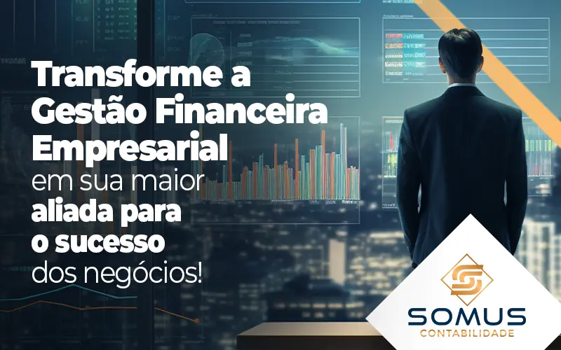 Transforme A Gestao Financeira Empresarial Em Sua Maior Aliada Para O Sucesso Dos Negocios Blog - Contabilidade em Brasília