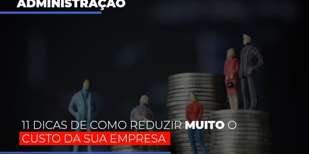 11 Dicas De Como Reduzir Muito O Custo Da Sua Empresa Contabilidade Em Brasília - Contabilidade em Brasília