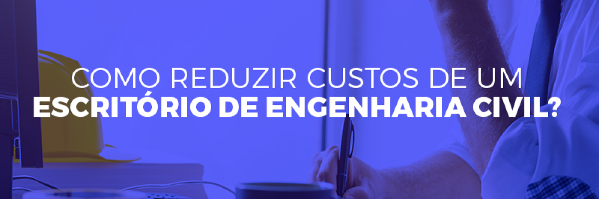 Como Reduzir Custos De Um Escritorio De Engenharia Civil Contabilidade Em Brasília - Contabilidade em Brasília