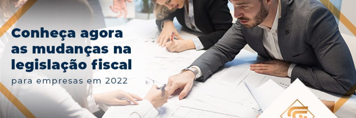Conheca Agora As Mudancas Na Legislacao Fiscal Para Empresas Em 2022 Blog - Contabilidade em Brasília