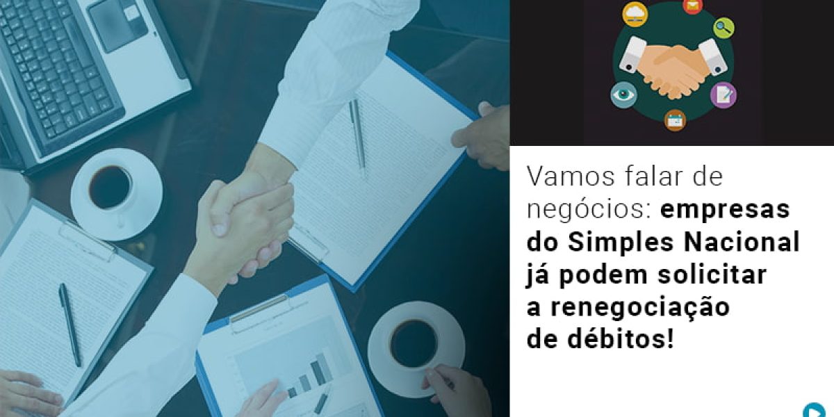 Vamos Falar De Negocios Empresas Do Simples Nacional Ja Podem Solicitar A Renegociacao De Debitos Contabilidade Em Brasília - Contabilidade em Brasília