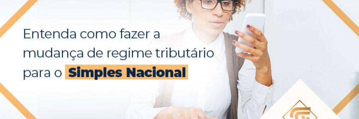 Entenda Como Fazer A Mudança De Regime Tributário Para O Simples Nacional Blog (1) - Contabilidade em Brasília