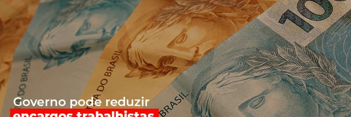 Governo Pode Reduzir Encargos Trabalhistas Para Estimular Empregos Contabilidade Em Brasília - Contabilidade em Brasília