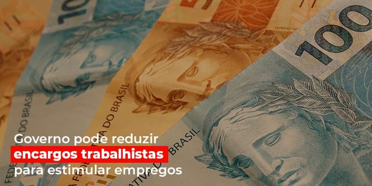 Governo Pode Reduzir Encargos Trabalhistas Para Estimular Empregos Contabilidade Em Brasília - Contabilidade em Brasília