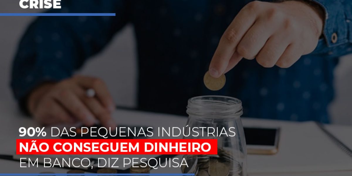 90 Das Pequenas Industrias Nao Conseguem Dinheiro Em Banco Diz Pesquisa Contabilidade Em Brasília - Contabilidade em Brasília