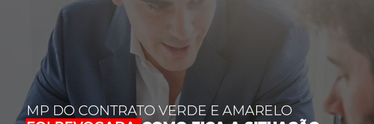 Mp Do Contrato Verde E Amarelo Foi Revogada Como Fica A Situacao Dos Trabalhadores Contabilidade Em Brasília - Contabilidade em Brasília