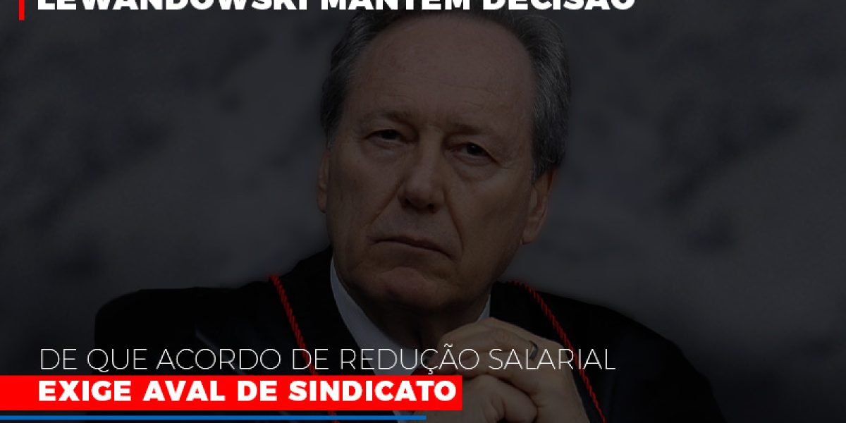 Lewandowski Mantem Decisao De Que Acordo De Reducao Salarial Exige Aval De Sindicato 800x500 Abrir Empresa Simples Contabilidade Em Brasília - Contabilidade em Brasília