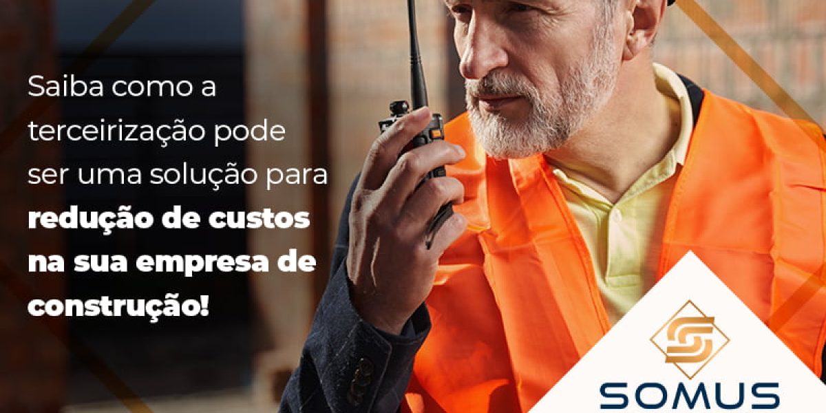 Saiba Como A Terceirizacao Pode Ser Uma Solucao Para Reducao De Custos Na Sua Empresa De Construcao Blog - Contabilidade em Brasília