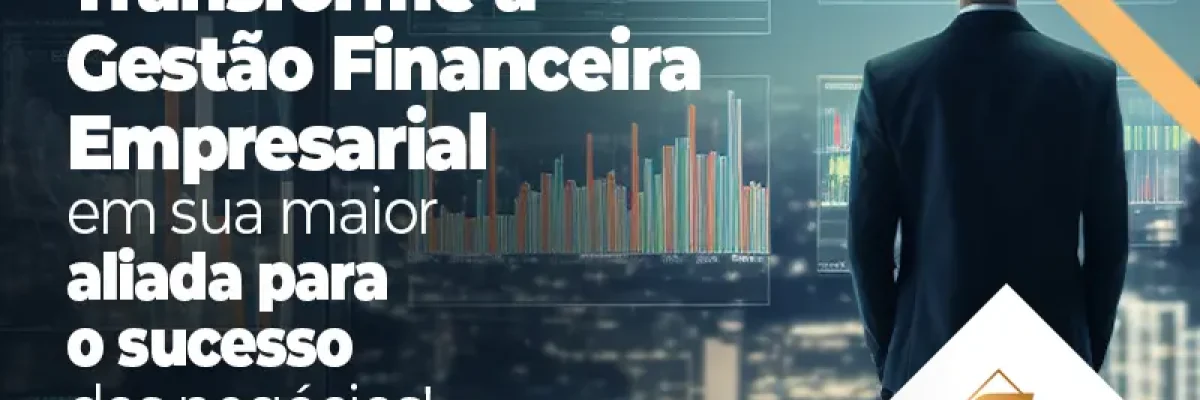 Transforme A Gestao Financeira Empresarial Em Sua Maior Aliada Para O Sucesso Dos Negocios Blog - Contabilidade em Brasília