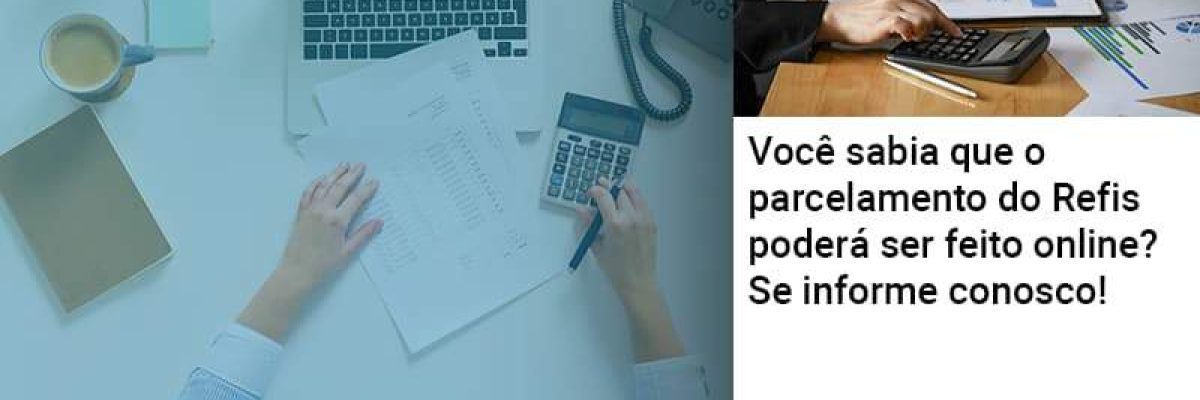 Você Sabia Que O Parcelamento Do Refis Poderá Ser Feito Online Abrir Empresa Simples Contabilidade Em Brasília - Contabilidade em Brasília