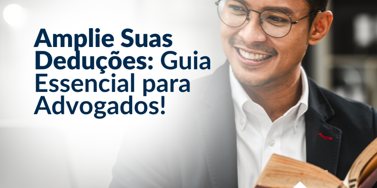 Aumente Suas Deduções: Guia Essencial para Advogados!