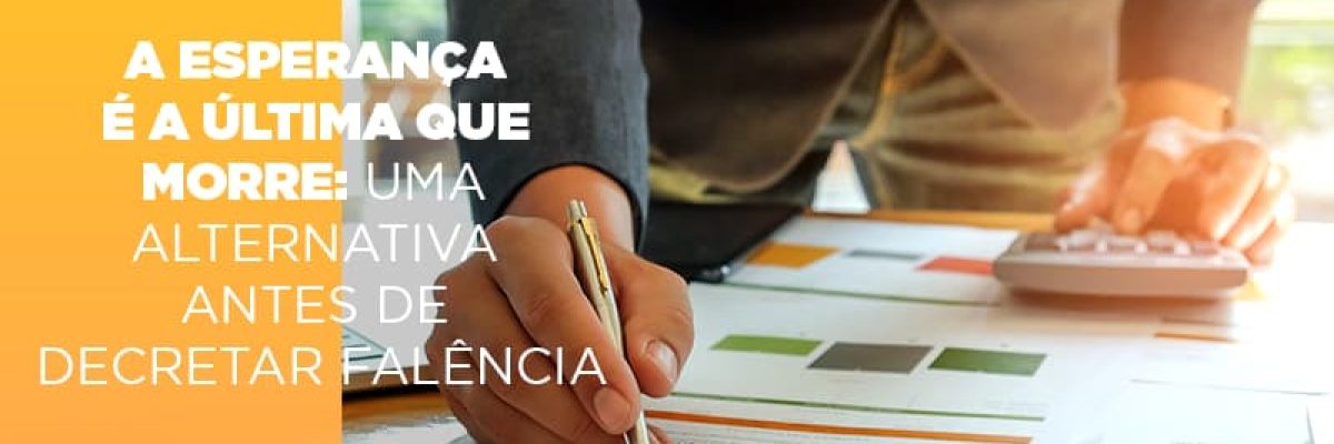 A Esperanca E A Ultima Que Morre Uma Alternativa Antes De Decretar Falencia Contabilidade Em Brasília - Contabilidade em Brasília
