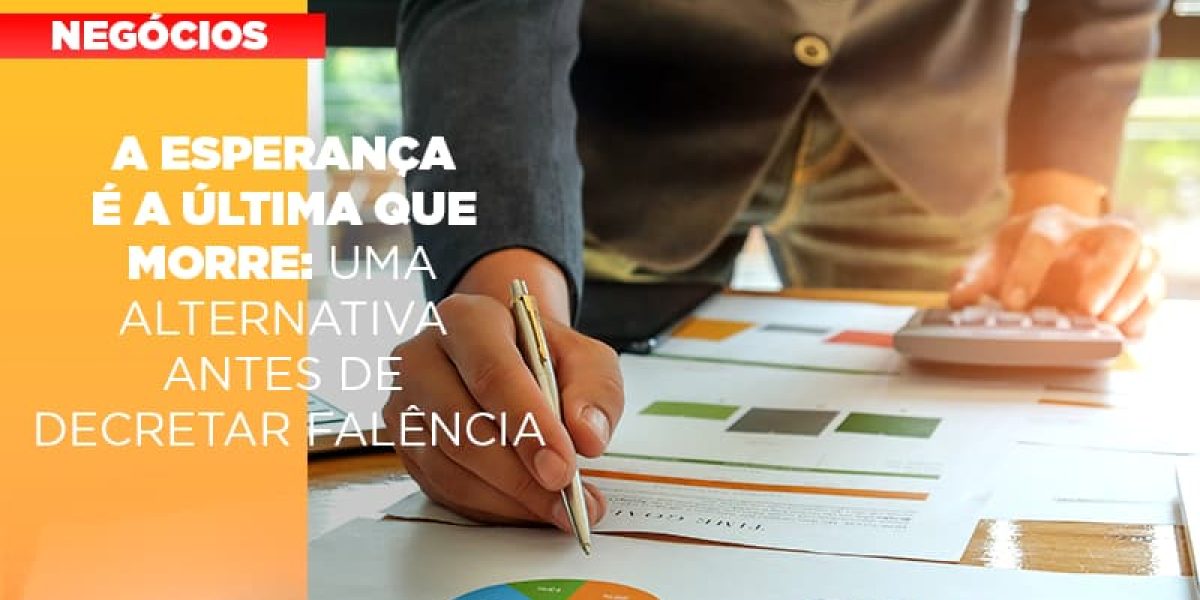 A Esperanca E A Ultima Que Morre Uma Alternativa Antes De Decretar Falencia Contabilidade Em Brasília - Contabilidade em Brasília