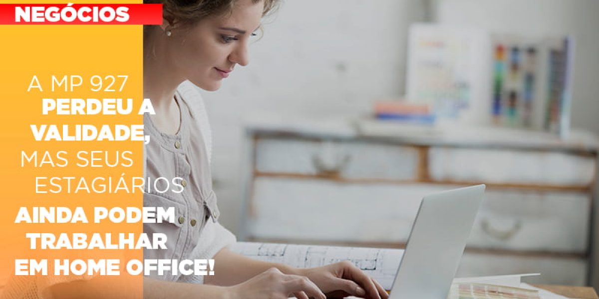 A Mp 927 Perdeu A Validade Mas Seus Estagiarios Ainda Podem Trabalhar Em Home Office Contabilidade Em Brasília - Contabilidade em Brasília