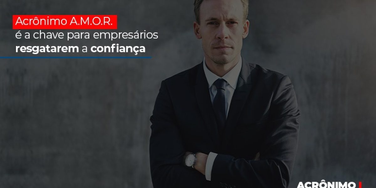 Acronimo A M O R E A Chave Para Empresarios Resgatarem A Confianca Contabilidade Em Brasília - Contabilidade em Brasília