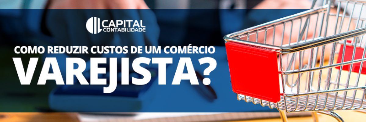 Como Reduzir Custos De Um Comércios Varejista Contabilidade Em Brasília - Contabilidade em Brasília