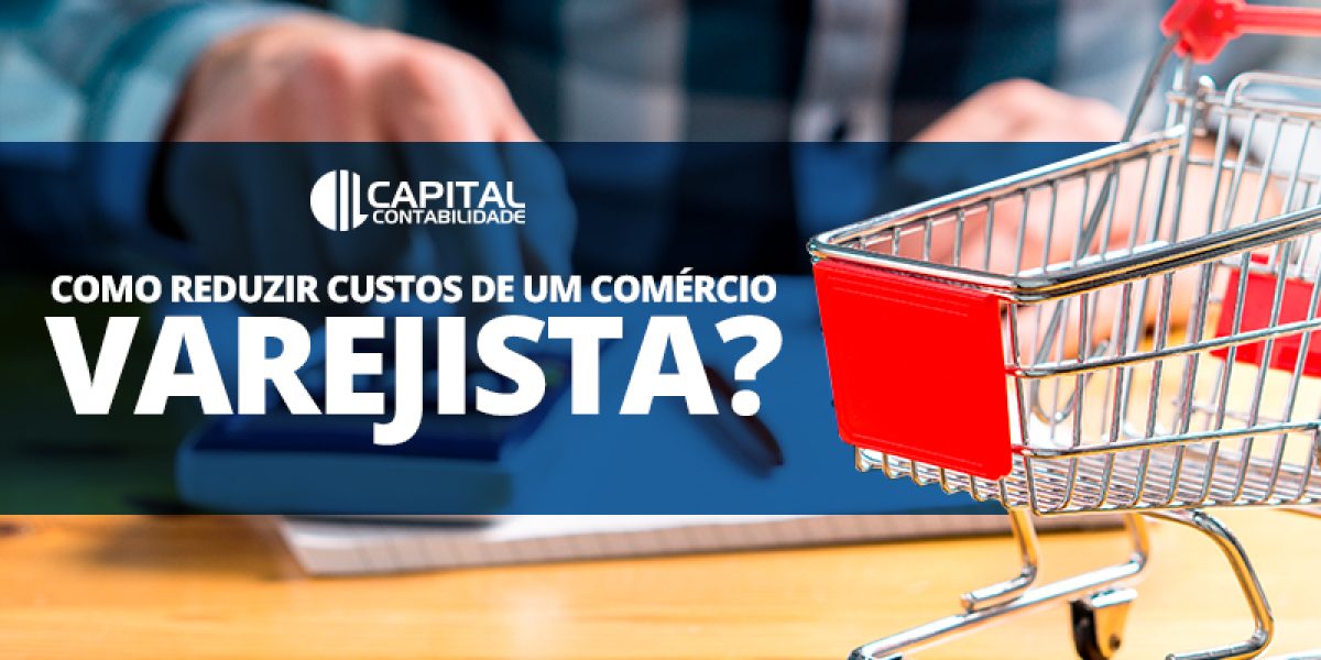 Como Reduzir Custos De Um Comércios Varejista Contabilidade Em Brasília - Contabilidade em Brasília