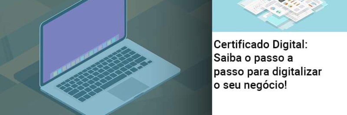 Certificado Digital: Saiba O Passo A Passo Para Digitalizar O Seu Negócio! Contabilidade Em Brasília - Contabilidade em Brasília