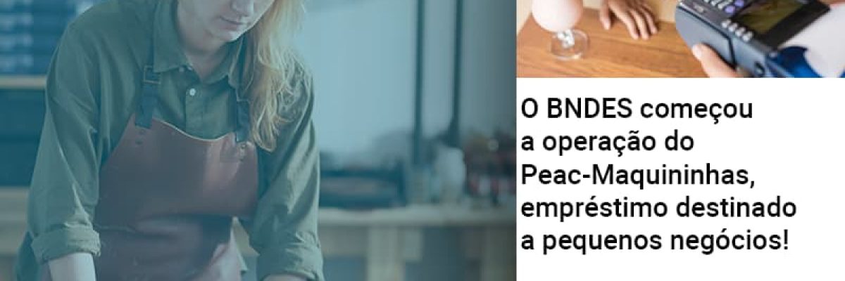 O Bndes Começou A Operação Do Peac Maquininhas, Empréstimo Destinado A Pequenos Negócios! Contabilidade Em Brasília - Contabilidade em Brasília