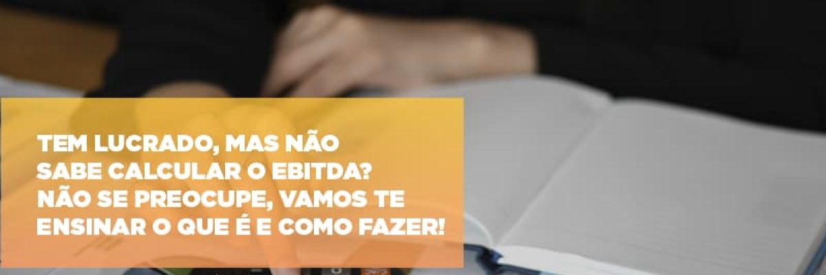 Tem Lucrado Mas Nao Sabe Calcular O Ebitda Nao Se Preocupe Vamos Te Ensinar O Que E E Como Fazer Contabilidade Em Brasília - Contabilidade em Brasília