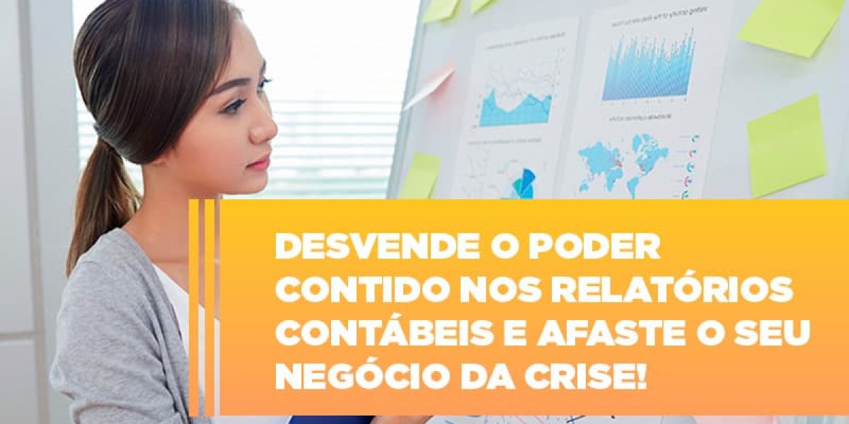 Desvende O Poder Contido Nos Relatorios Contabeis E Afaste O Seu Negocio Da Crise Contabilidade Em Brasília - Contabilidade em Brasília
