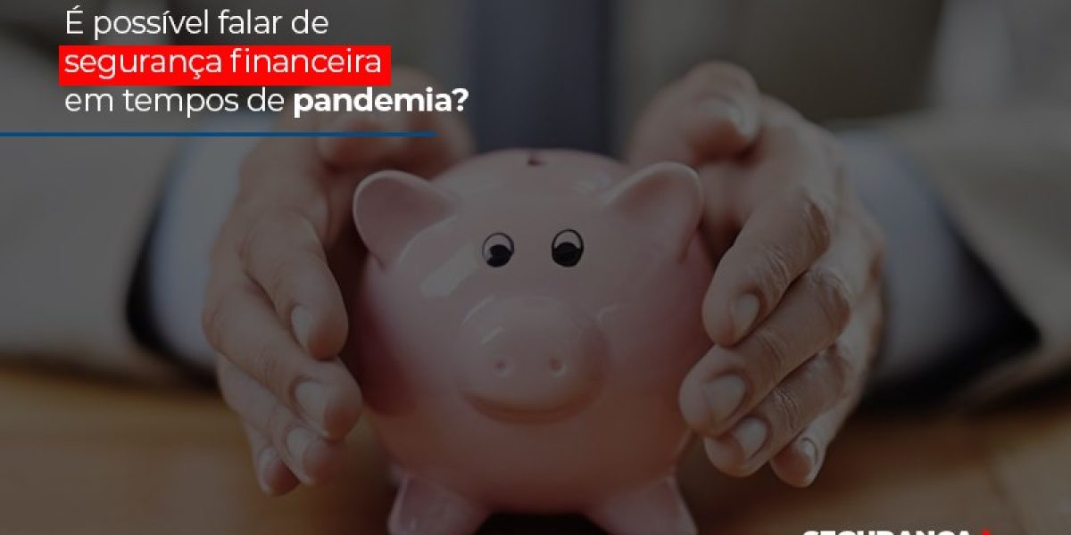 E Possivel Falar De Seguranca Financeira Em Tempos De Pandemia Contabilidade Em Brasília - Contabilidade em Brasília