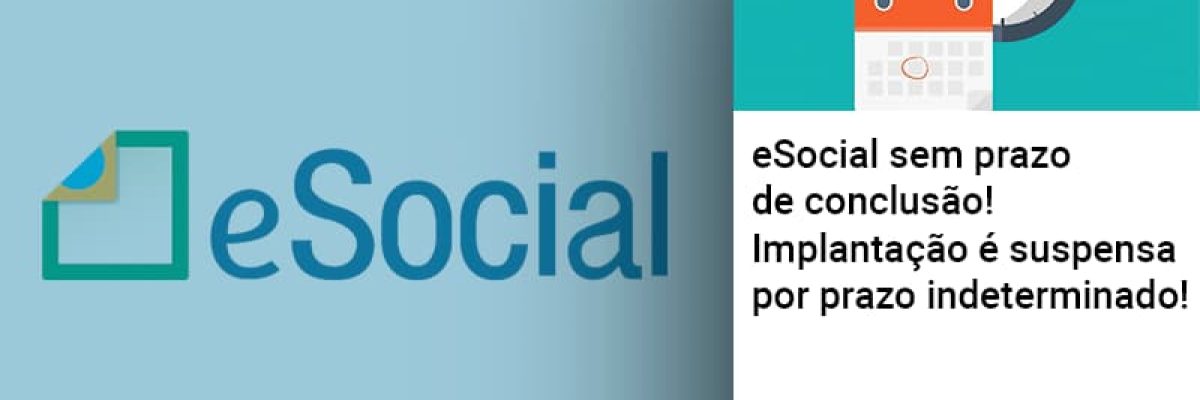 E Social Sem Prazo De Conculsao Implantacao E Suspensa Por Prazo Indeterminado Contabilidade Em Brasília - Contabilidade em Brasília