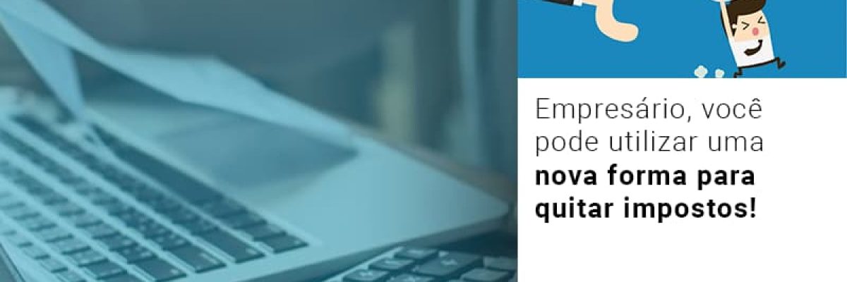Empresario Voce Pode Utilizar Uma Nova Forma Para Quitar Impostos Contabilidade Em Brasília - Contabilidade em Brasília