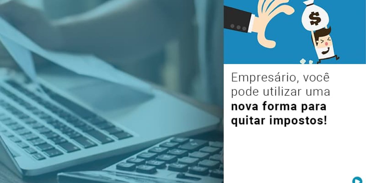 Empresario Voce Pode Utilizar Uma Nova Forma Para Quitar Impostos Contabilidade Em Brasília - Contabilidade em Brasília