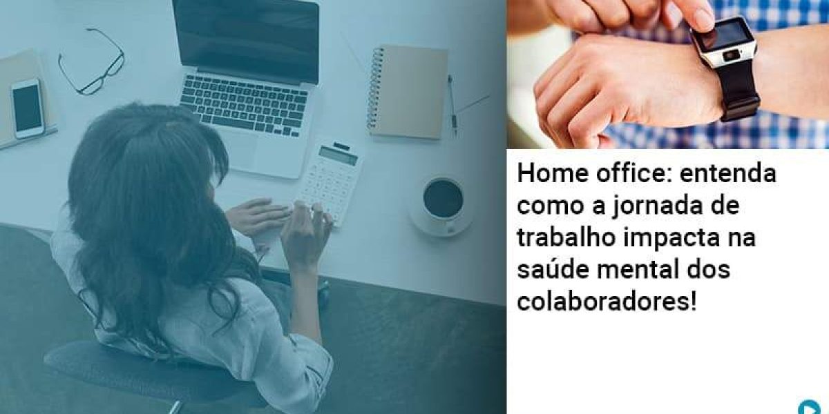 Home Office Entenda Como A Jornada De Trabalho Impacta Na Saude Mental Dos Colaboradores Contabilidade Em Brasília - Contabilidade em Brasília